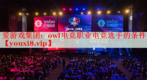 owl电竞职业电竞选手的条件