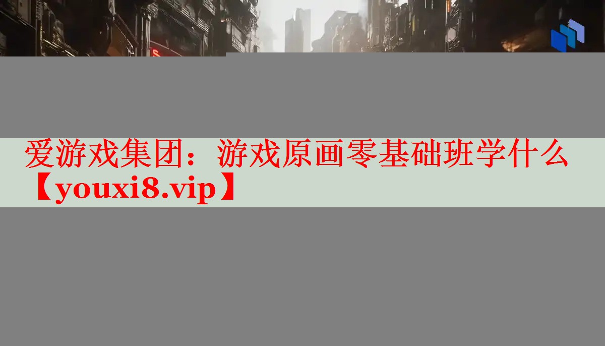 游戏原画零基础班学什么 游戏原画零基础班学什么