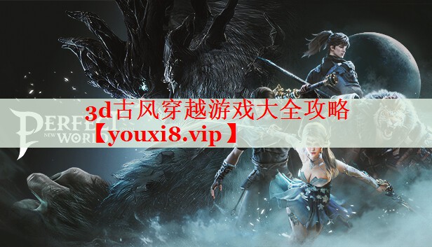 3d古风穿越游戏大全攻略 3d古风穿越游戏大全攻略